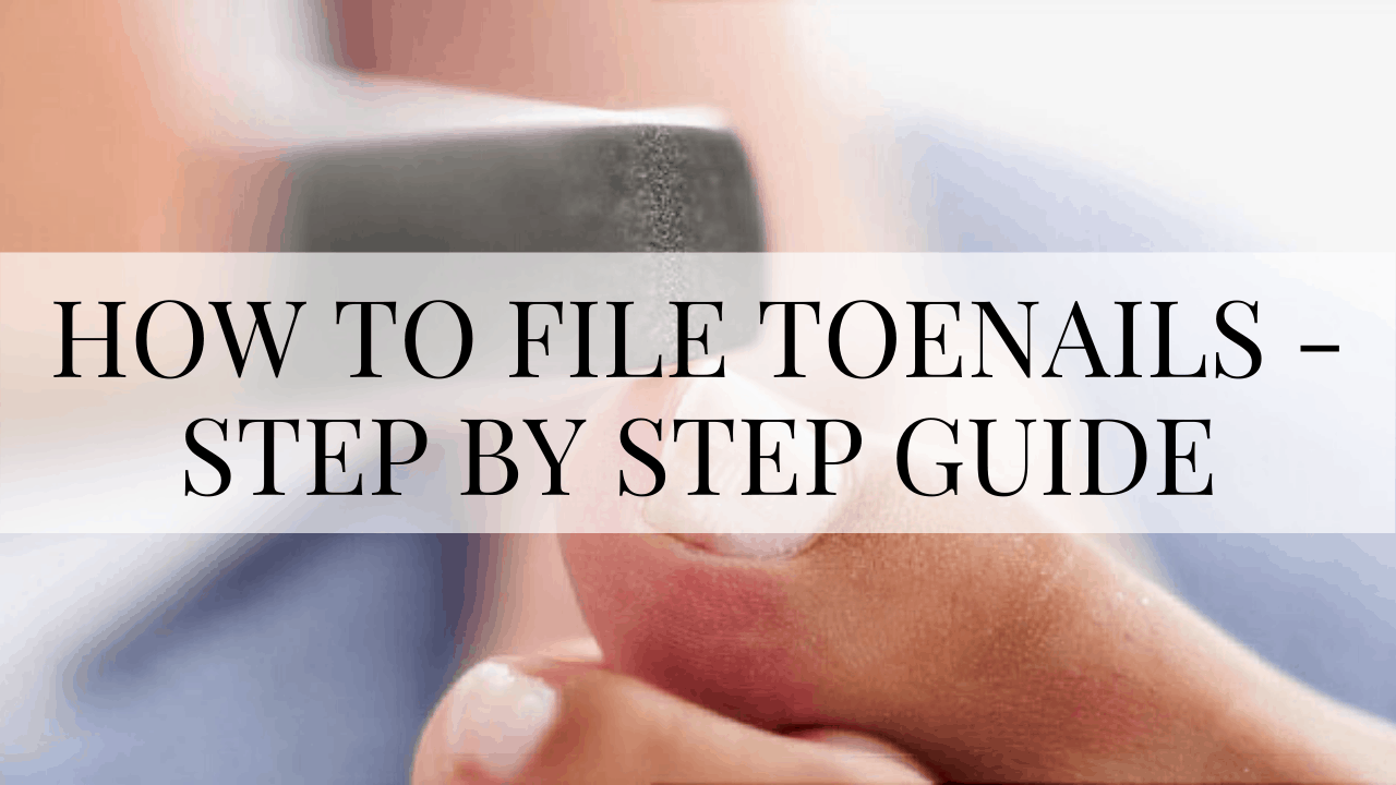 How to File Toenails: A Step-by-Step Guide