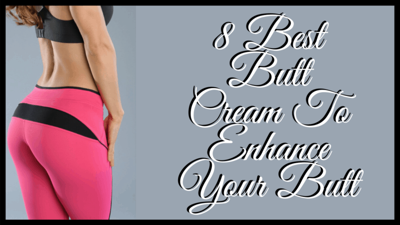 8 Best Butt Cream To Enhance Your Butt