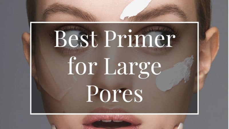 The Best Primer for Large Pores – Get a Smoother and Flawless Look!