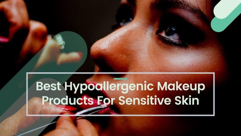Best Hypoallergenic Makeup Products For Sensitive Skin
