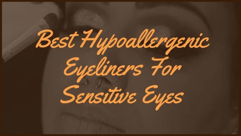 7 Best Hypoallergenic Eyeliners For Sensitive Eyes
