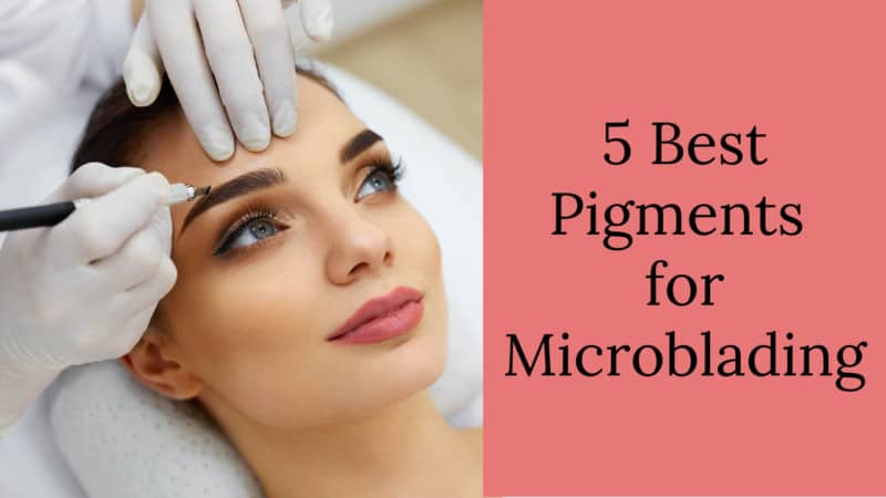 5 Best Pigments for Microblading