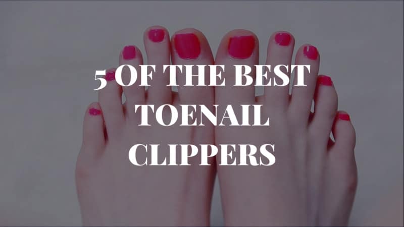 5 of the Best Toenail Clippers