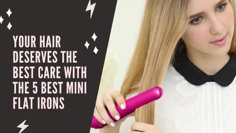 The Best Mini Flat Irons of 2023 – Reviews & Buyer’s Guide