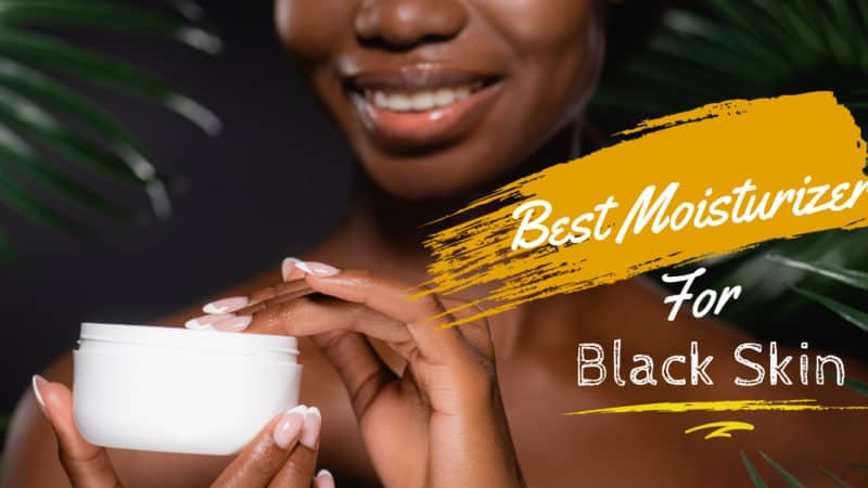 8 Best Moisturizer for Black Skin: A Must Have Skin Product