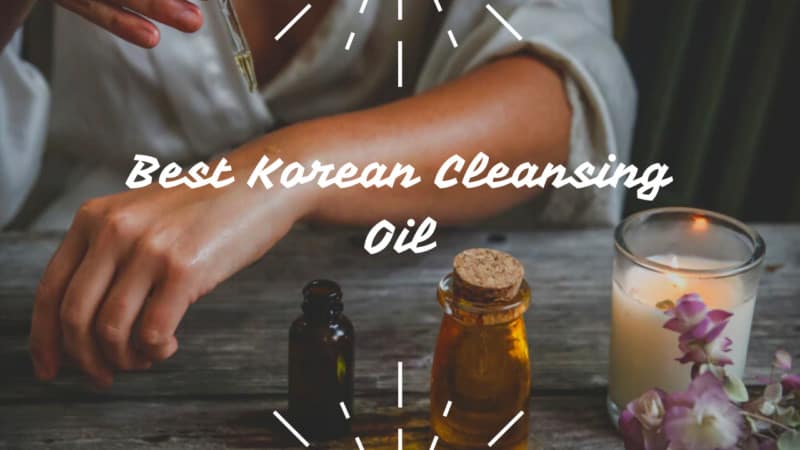 6 Best Korean Cleansing Oil to Always Keep Your Skin Clean