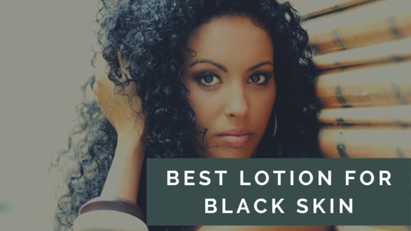 10 Best Lotion For Black Skin: All In One Skin Care Product