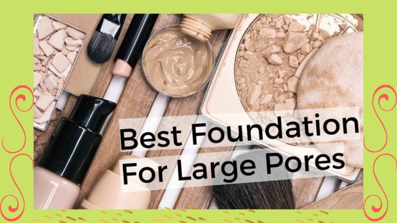 7 Best Foundation For Large Pores
