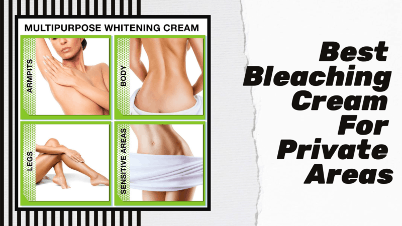 8 Best Bleaching Cream For Private Areas