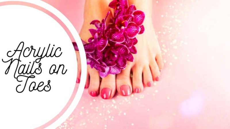 Get Perfectly Polished Toes with Acrylic Nails