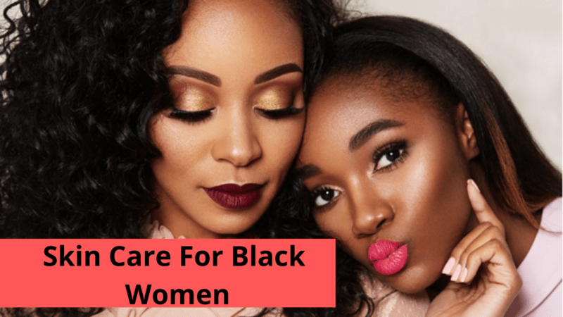 All About Skin Care For Black Women in 2022