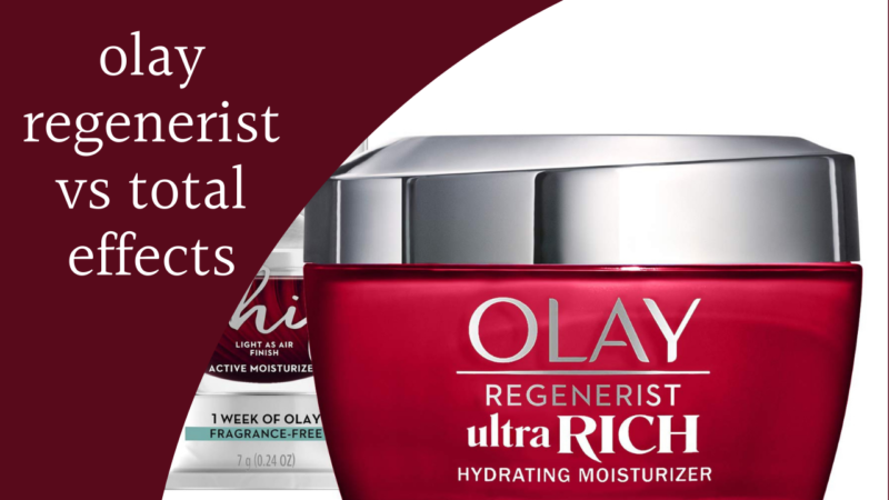 Compare Olay Regenerist vs Total Effects: Which is the Best Anti-Aging Cream?