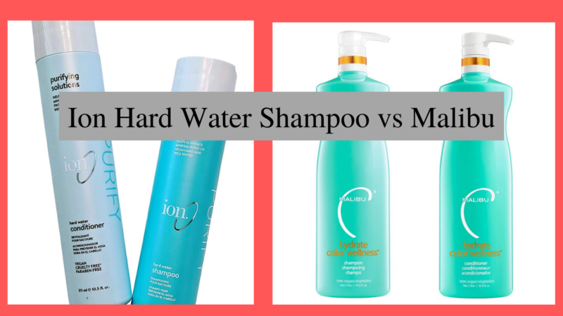 Comparing Ion Hard Water Shampoo vs Malibu Hard Water Shampoo: Which One Is Best?