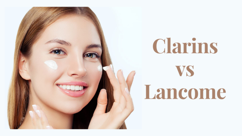 Clarins vs Lancome: Which Brand is Good for Your Skin?